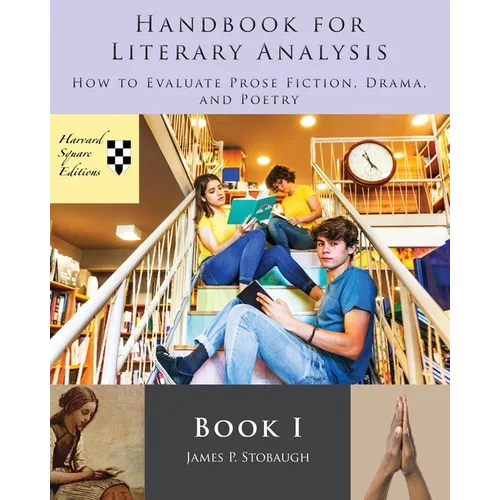 Handbook for Literary Analysis Book I: How to Evaluate Prose Fiction, Drama, and Poetry