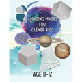 Amazing Mazes For Clever Kids: Over 70 Mazes Age 8 - 12