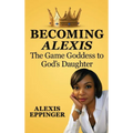 The Becoming of Alexis: The Game Goddess to God's Daughter