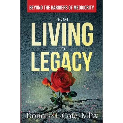 From Living to Legacy: Beyond the Barriers of Mediocrity