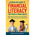 A Stress-Free Guide to Financial Literacy for Teens and Young Adults: Master Money Management, Avoid Costly Mistakes, Invest Like a Pro, and Secure Yo