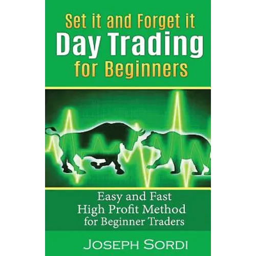 Set It and Forget It Day Trading for Beginners: Easy and Fast High Profit Method for Beginner Traders