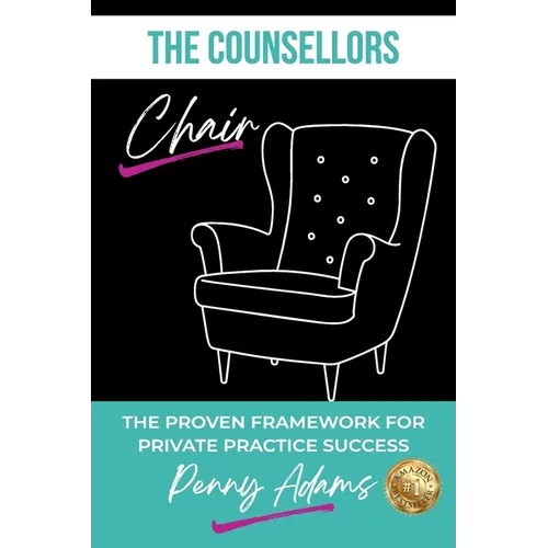 The Counsellors Chair: The Proven Framework for Private Practice Success