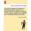 Economic History of Virginia in the Seventeenth Century. An inquiry into the material condition of the people, based upon original and contemporaneous