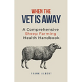 When The Vet Is Away: A Comprehensive Sheep Farming Health Handbook