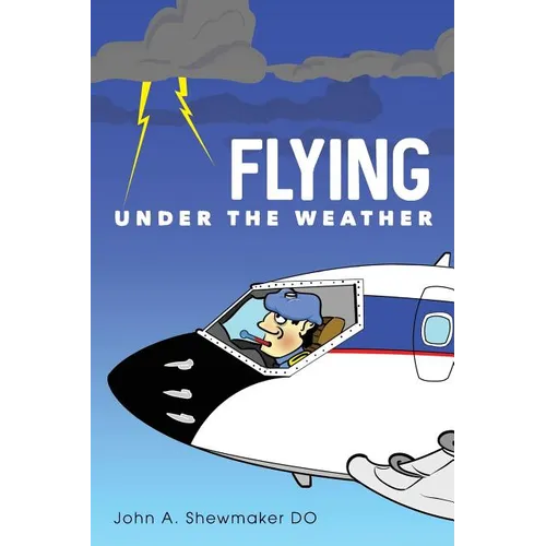 Flying Under The Weather: Anecdotes from Fourteen Years of Practicing Aviation Medicine