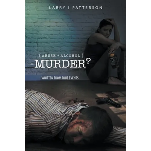 Abuse + Alcoholism, equals Murder?: Written from true events