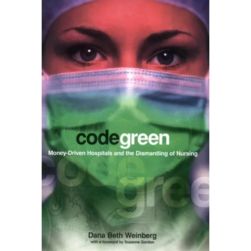 Code Green: Money-Driven Hospitals and the Dismantling of Nursing