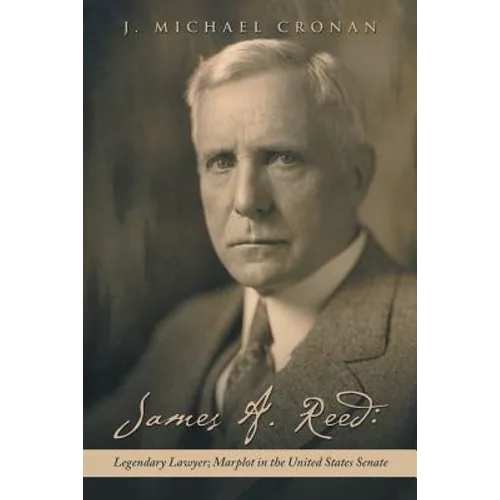 James A. Reed: Legendary Lawyer; Marplot in the United States Senate