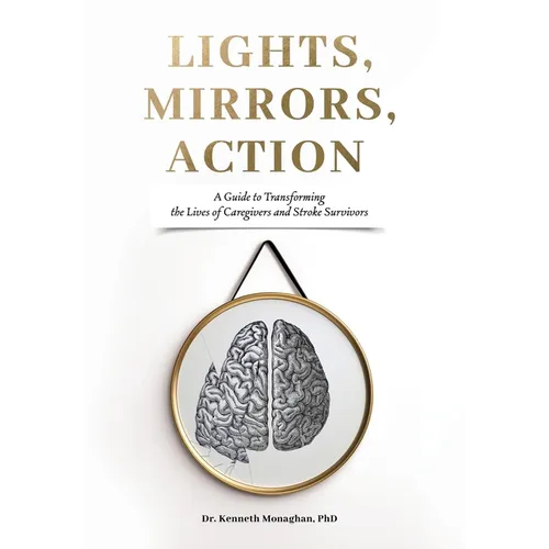 Lights, Mirrors, Action: A Guide to Transforming the Lives of Caregivers and Stroke Survivors