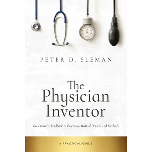 The Physician Inventor: The Doctor's Handbook to Patenting Medical Devices and Methods