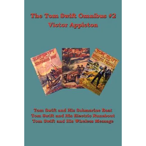 The Tom Swift Omnibus #2: Tom Swift and His Submarine Boat, Tom Swift and His Electric Runabout, Tom Swift and His Wireless Message