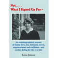 Not What I Signed Up For: An Autobiographical Account of Family, Love, Loss, Betrayal, Travel and Resilience - and on-line dating for the over-50s