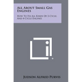 All About Small Gas Engines: How To Fix All Kinds Of 2-Cycle, And 4-Cycle Engines