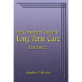 The Consumers' Guide To Long Term Care Insurance