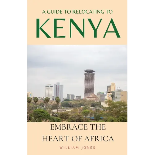 A Guide to Relocating to Kenya: Embrace the Heart of Africa