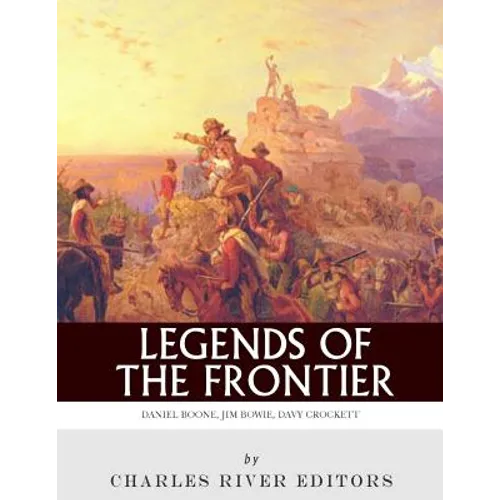 Legends of the Frontier: Daniel Boone, Davy Crockett and Jim Bowie