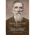 Over the Santa Fe Trail to Mexico: The Travel Diaries and Autobiography of Dr. Rowland Willard