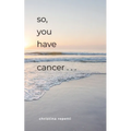 So, You Have Cancer...