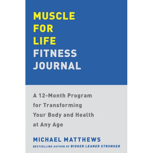 Muscle for Life Fitness Journal: A 12-Month Program for Transforming Your Body and Health at Any Age