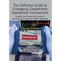The Definitive Guide to Emergency Department Operational Improvement: Employing Lean Principles with Current Ed Best Practices to Create the "No Wait"