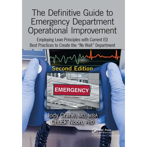 The Definitive Guide to Emergency Department Operational Improvement: Employing Lean Principles with Current Ed Best Practices to Create the "No Wait"