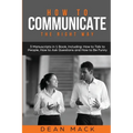 How to Communicate: The Right Way - 3 Manuscripts in 1 Book, Including: How to Talk to People, How to Ask Questions and How to Be Funny