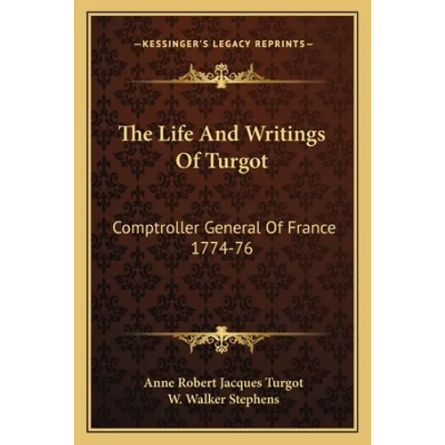 The Life And Writings Of Turgot: Comptroller General Of France 1774-76