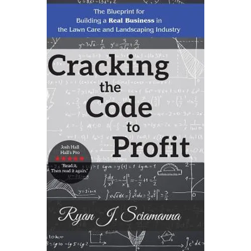 Cracking the Code to Profit: The Blueprint for Building a Real Business in the Lawn Care and Landscaping Industry