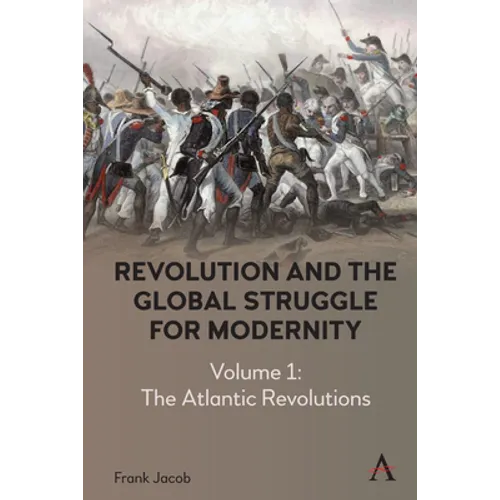 Revolution and the Global Struggle for Modernity: Volume 1 - The Atlantic Revolutions