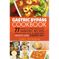 Gastric Bypass Cookbook: 77 Healthy and Delicious Bariatric Recipes with an Easy Guide to Being on a Weight Loss Surgery Diet