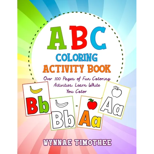 ABC Coloring Book: Over a100 pages of fun coloring activities. Learn while you color.