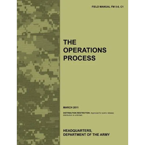 The Operations Process: The official U.S. Army Field Manual FM 5-0, C1 (March 2011)