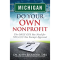 Michigan Do Your Own Nonprofit: The ONLY GPS You Need for 501c3 Tax Exempt Approval