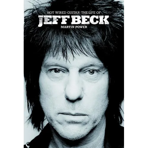 Hot Wired Guitar: The Life of Jeff Beck