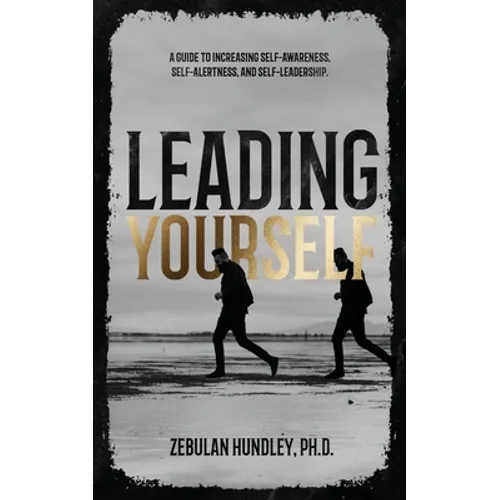 Leading Yourself: A Guide to Increasing Self-Awareness, Self-Alertness, and Self-Leadership.