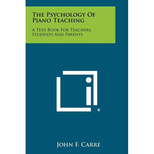 The Psychology of Piano Teaching: A Text Book for Teachers, Students and Parents