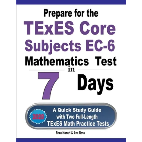 Prepare for the TExES Core Subjects EC-6 Mathematics Test in 7 Days: A Quick Study Guide with Two Full-Length TExES Math Practice Tests