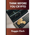 Think Before You Crypto: Understanding the Risks and Rewards of Digital Currency