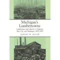 Michigan's Lumbertowns: Lumberman and Laborers in Saginaw, Bay City, and Muskegon, 1870-1905