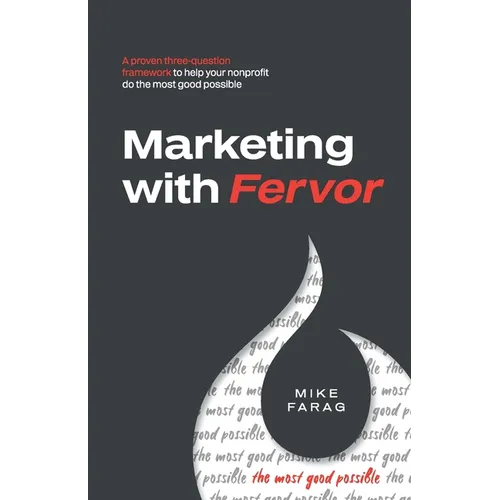 Marketing with Fervor: A proven, three-question framework to help your nonprofit do the most good possible
