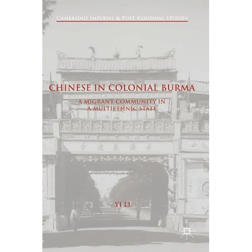 Chinese in Colonial Burma: A Migrant Community in a Multiethnic State