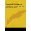 Cannibals Of Finance: Fifteen Years' Contest With The Money Trust (1912)