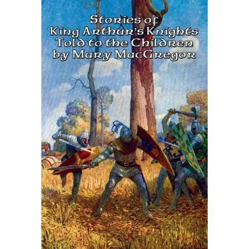 Stories of King Arthur's Knights Told to the Children by Mary MacGregor: A Positronic Book