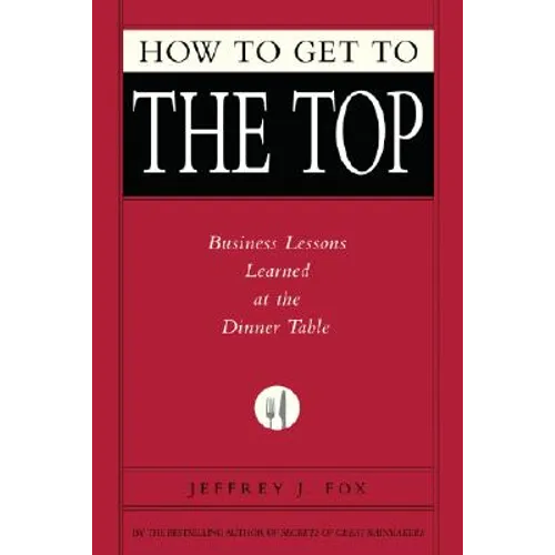 How to Get to the Top: Business Lessons Learned at the Dinner Table