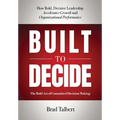 Built to Decide: How Bold, Decisive Leadership Accelerates Growth and Organizational Performance