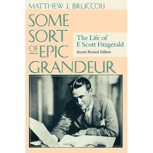 Some Sort of Epic Grandeur: The Life of F. Scott Fitzgerald (REV)