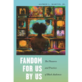 Fandom for Us, by Us: The Pleasures and Practices of Black Audiences