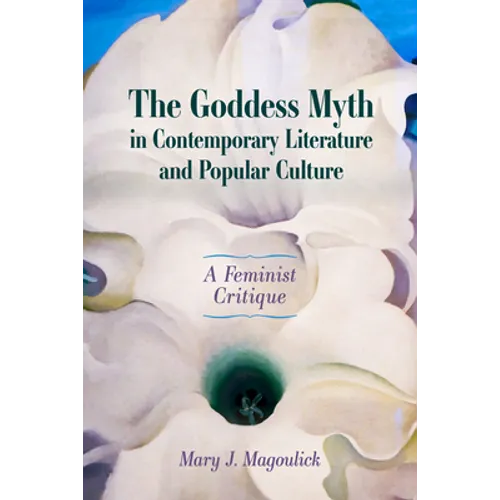 Goddess Myth in Contemporary Literature and Popular Culture: A Feminist Critique
