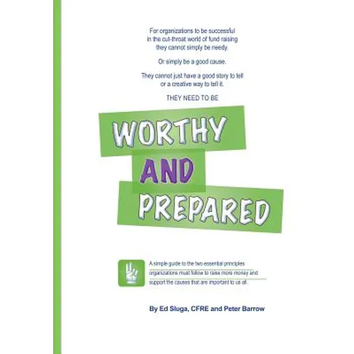 Worthy and Prepared: A simple guide to the two essential principles organizations must follow to raise more money and support the causes th